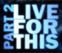 Live For This: Part 2