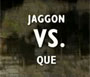 Jaggon Vs. Que