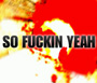 So Fuckin` Yeah