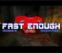 Fast Enough